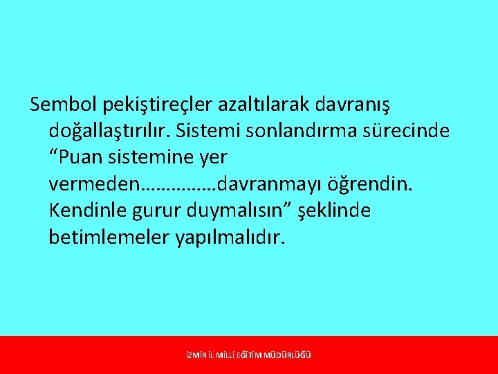 Sembol pekiştireçler azaltılarak davranış doğallaştırılır. Sistemi sonlandırma sürecinde “Puan sistemine yer vermeden……………davranmayı öğrendin. Kendinle