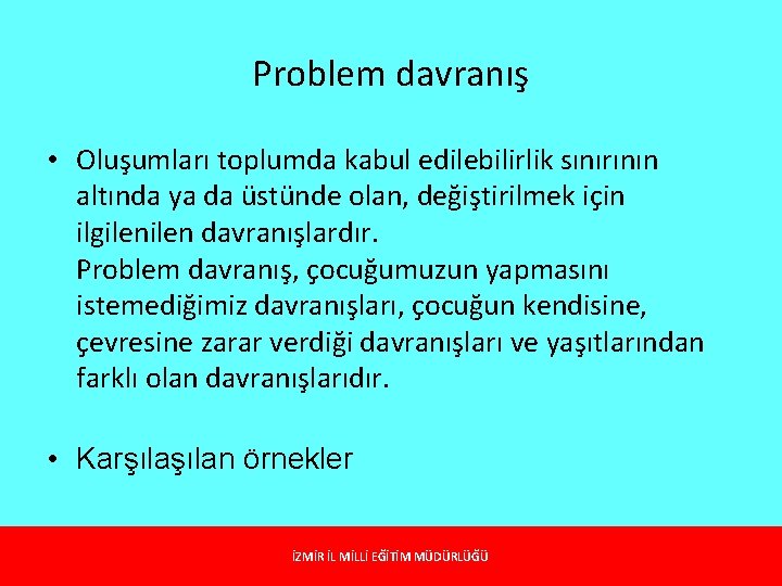 Problem davranış • Oluşumları toplumda kabul edilebilirlik sınırının altında ya da üstünde olan, değiştirilmek