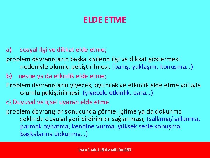 ELDE ETME a) sosyal ilgi ve dikkat elde etme; problem davranışların başka kişilerin ilgi