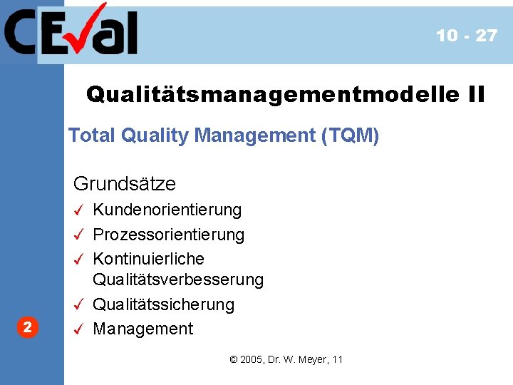 10 - 27 Qualitätsmanagementmodelle II Total Quality Management (TQM) Grundsätze 2 Kundenorientierung Prozessorientierung Kontinuierliche