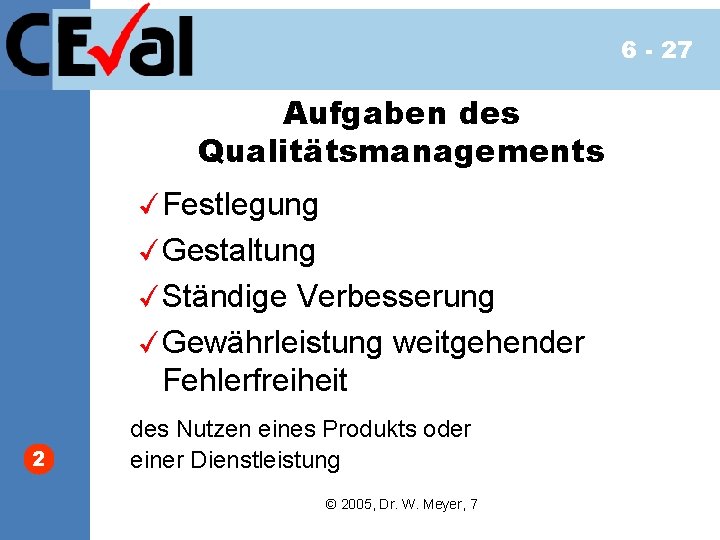 6 - 27 Aufgaben des Qualitätsmanagements Festlegung Gestaltung Ständige Verbesserung Gewährleistung weitgehender Fehlerfreiheit 2