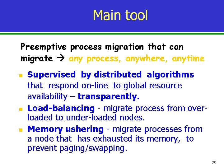 Main tool Preemptive process migration that can migrate any process, anywhere, anytime n n