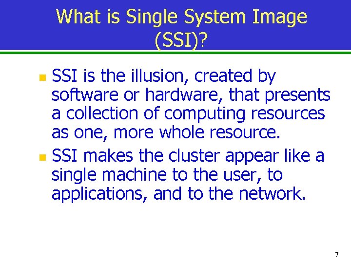 What is Single System Image (SSI)? SSI is the illusion, created by software or