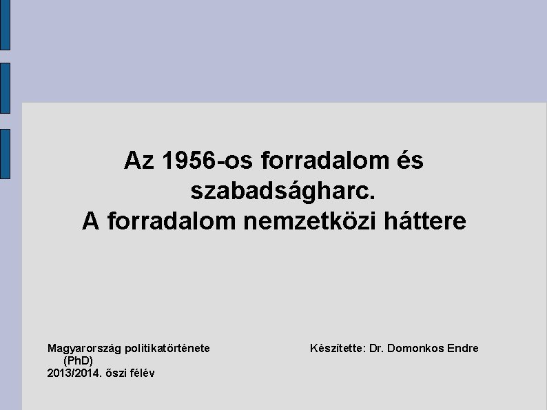 Az 1956 -os forradalom és szabadságharc. A forradalom nemzetközi háttere Magyarország politikatörténete (Ph. D)