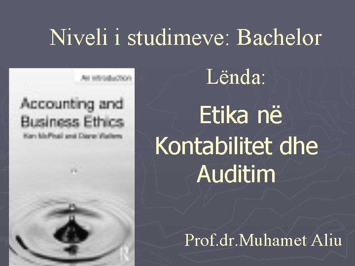 Niveli i studimeve: Bachelor Lënda: Etika në Kontabilitet dhe Auditim Prof. dr. Muhamet Aliu