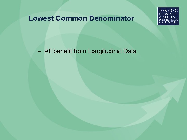 Lowest Common Denominator - All benefit from Longitudinal Data Lowest Common Denominator - All benefit from Longitudinal Data