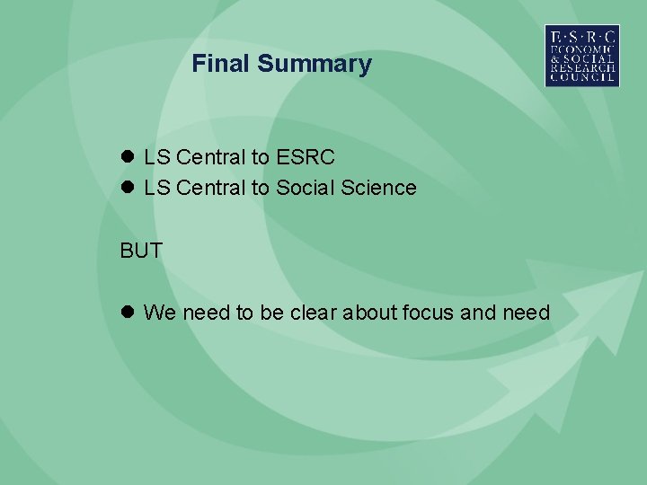 Final Summary l LS Central to ESRC l LS Central to Social Science BUT Final Summary l LS Central to ESRC l LS Central to Social Science BUT