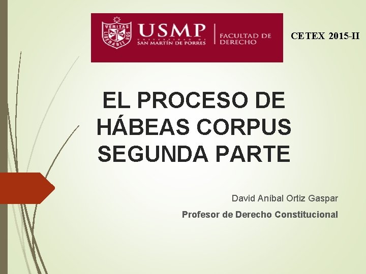 CETEX 2015 -II EL PROCESO DE HÁBEAS CORPUS SEGUNDA PARTE David Aníbal Ortiz Gaspar