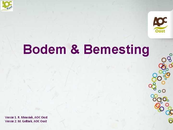 Bodem & Bemesting Versie 1. R. Mensink, AOC Oost Versie 2. M. Geltink, AOC