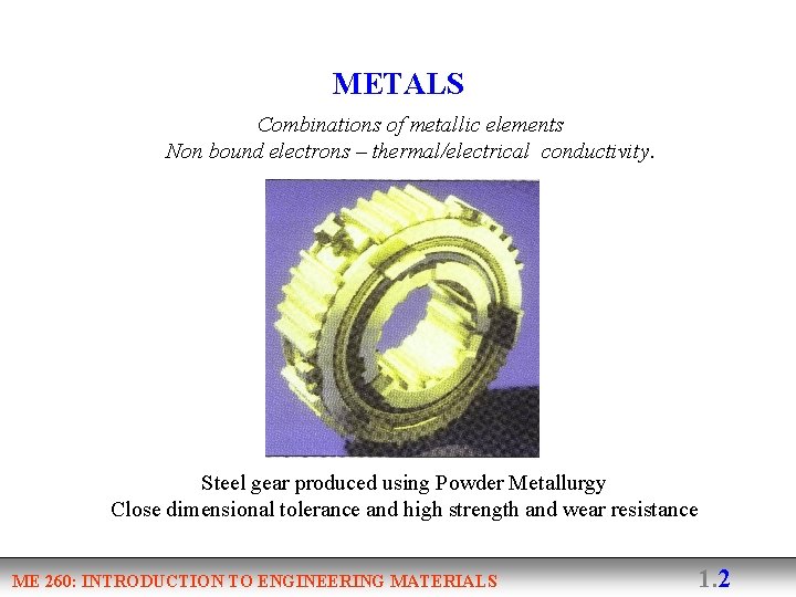 METALS Combinations of metallic elements Non bound electrons – thermal/electrical conductivity. Steel gear produced