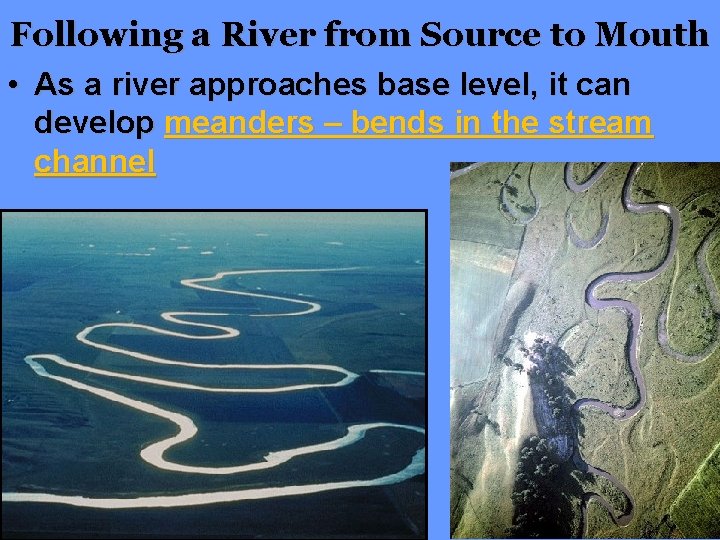 Following a River from Source to Mouth • As a river approaches base level,