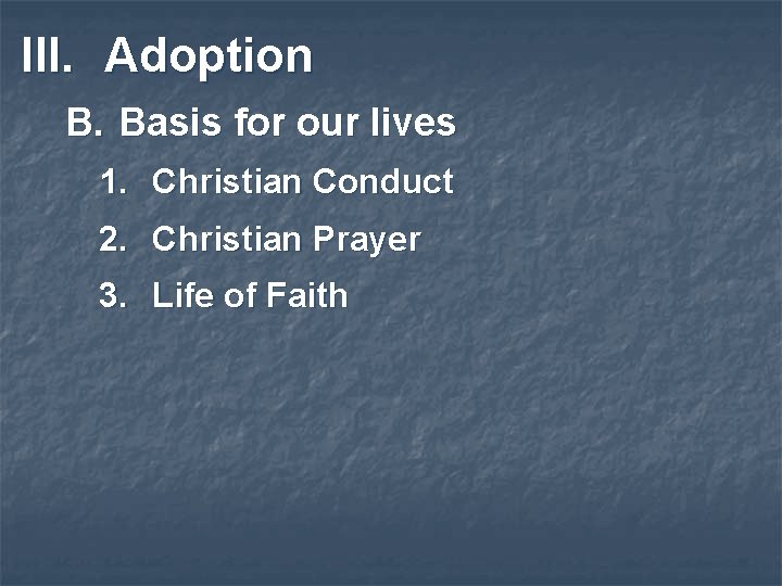 III. Adoption B. Basis for our lives 1. Christian Conduct 2. Christian Prayer 3.