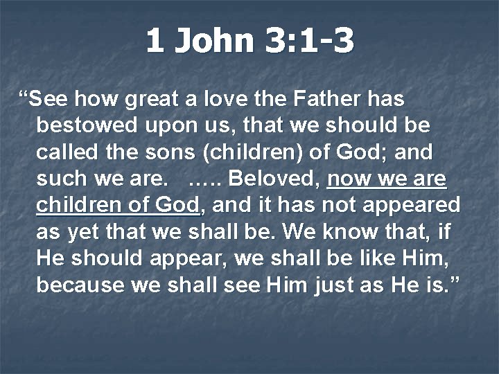1 John 3: 1 -3 “See how great a love the Father has bestowed