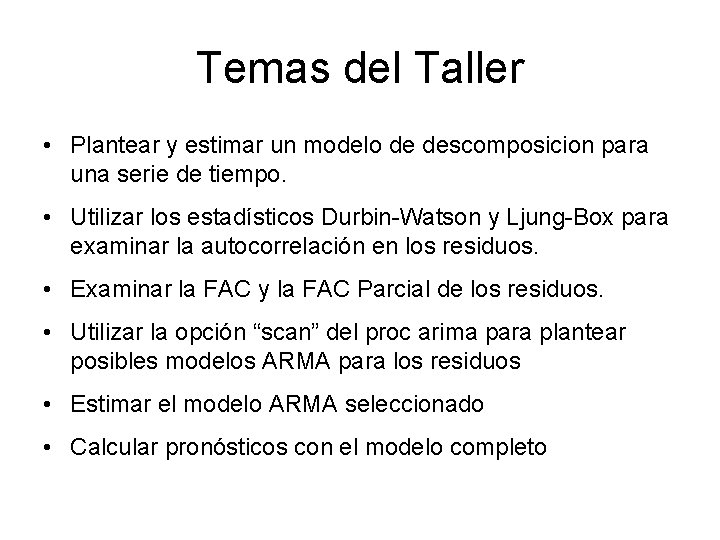 Temas del Taller • Plantear y estimar un modelo de descomposicion para una serie