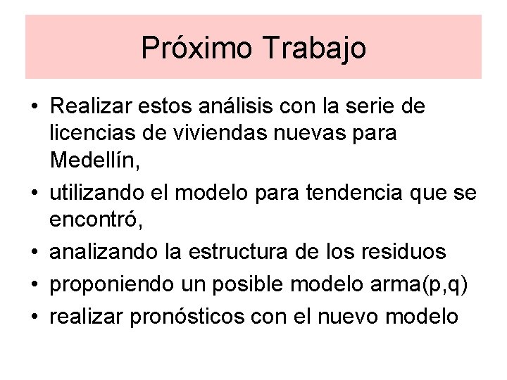 Próximo Trabajo • Realizar estos análisis con la serie de licencias de viviendas nuevas