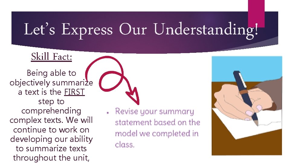 Let’s Express Our Understanding! Skill Fact: Being able to objectively summarize a text is