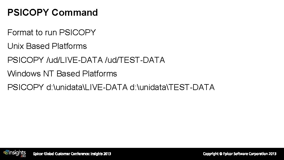 PSICOPY Command Format to run PSICOPY Unix Based Platforms PSICOPY /ud/LIVE-DATA /ud/TEST-DATA Windows NT PSICOPY Command Format to run PSICOPY Unix Based Platforms PSICOPY /ud/LIVE-DATA /ud/TEST-DATA Windows NT