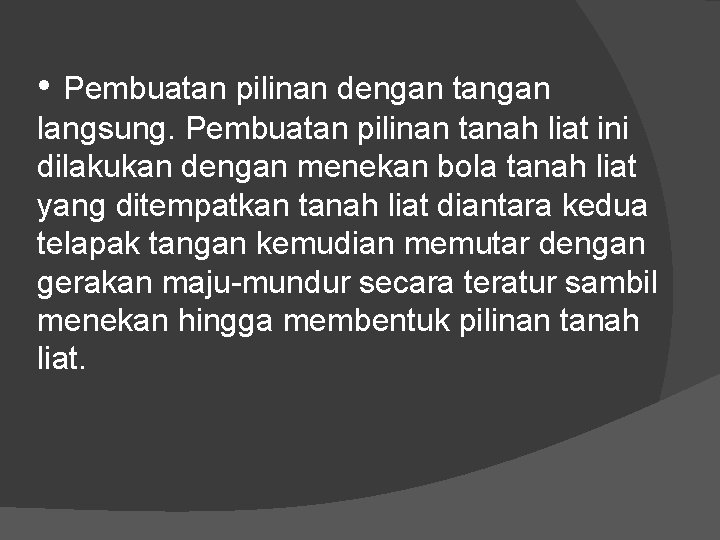  • Pembuatan pilinan dengan tangan langsung. Pembuatan pilinan tanah liat ini dilakukan dengan