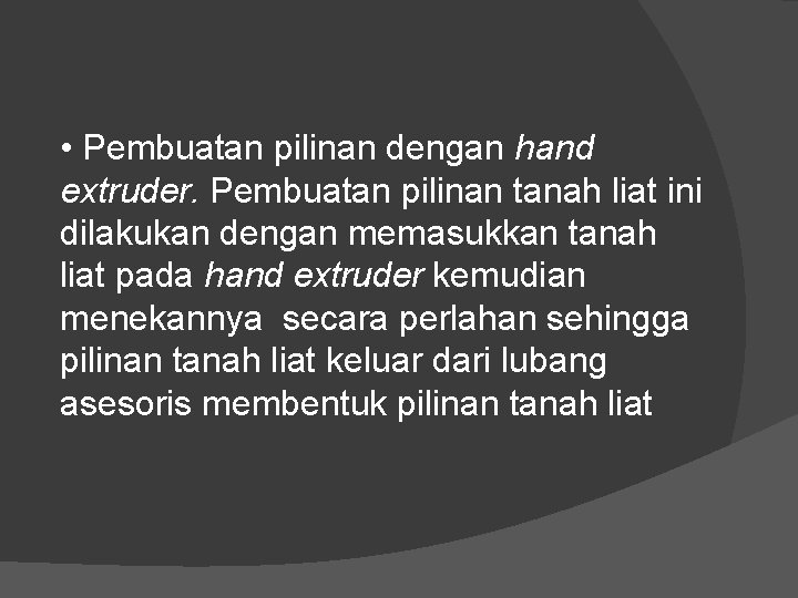  • Pembuatan pilinan dengan hand extruder. Pembuatan pilinan tanah liat ini dilakukan dengan