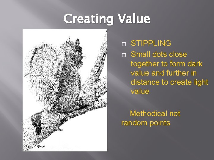 Creating Value � � STIPPLING Small dots close together to form dark value and