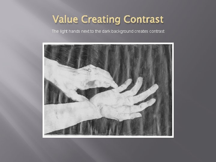 Value Creating Contrast The light hands next to the dark background creates contrast 