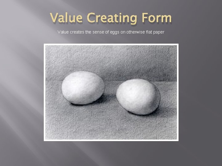 Value Creating Form Value creates the sense of eggs on otherwise flat paper 