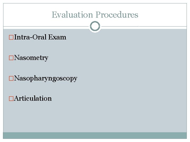 Evaluation Procedures �Intra-Oral Exam �Nasometry �Nasopharyngoscopy �Articulation 