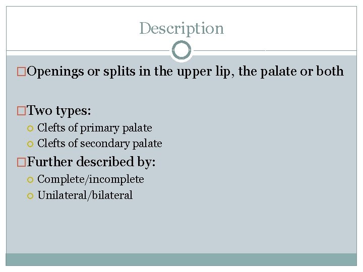 Description �Openings or splits in the upper lip, the palate or both �Two types:
