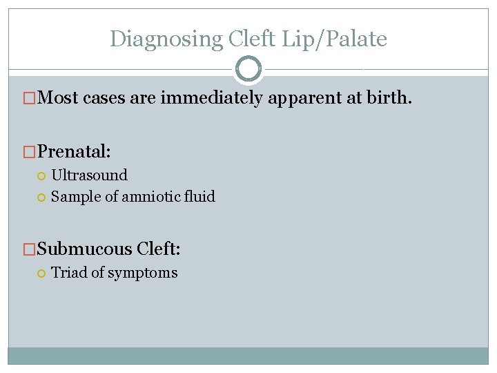 Diagnosing Cleft Lip/Palate �Most cases are immediately apparent at birth. �Prenatal: Ultrasound Sample of