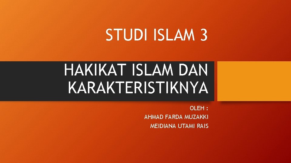 STUDI ISLAM 3 HAKIKAT ISLAM DAN KARAKTERISTIKNYA OLEH : AHMAD FARDA MUZAKKI MEIDIANA UTAMI