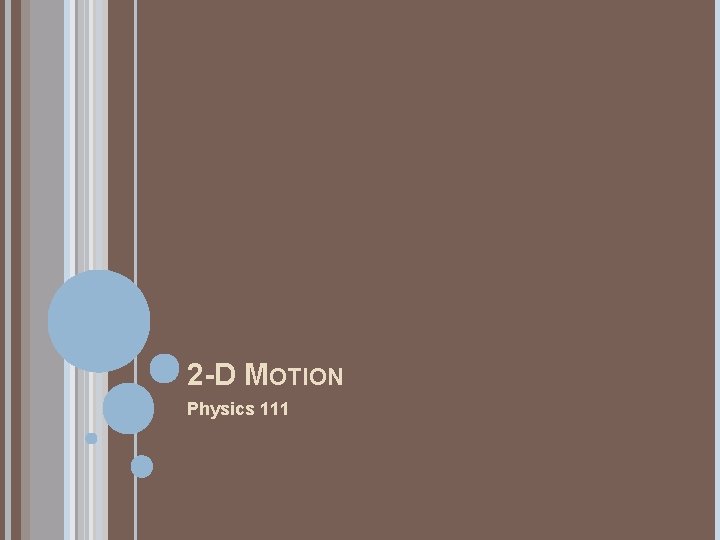 2 -D MOTION Physics 111 2 -D MOTION Physics 111