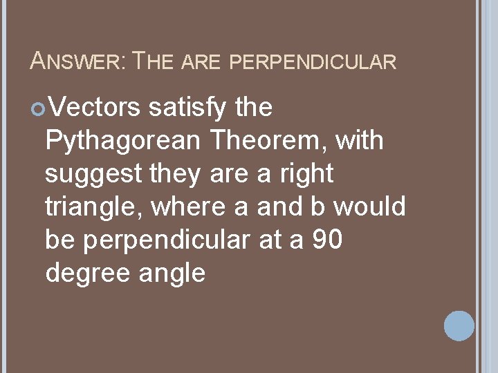 ANSWER: THE ARE PERPENDICULAR Vectors satisfy the Pythagorean Theorem, with suggest they are a ANSWER: THE ARE PERPENDICULAR Vectors satisfy the Pythagorean Theorem, with suggest they are a