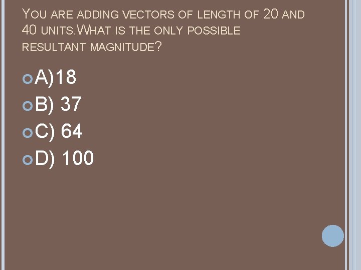 YOU ARE ADDING VECTORS OF LENGTH OF 20 AND 40 UNITS. WHAT IS THE YOU ARE ADDING VECTORS OF LENGTH OF 20 AND 40 UNITS. WHAT IS THE