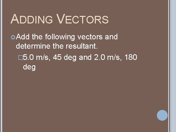 ADDING VECTORS Add the following vectors and determine the resultant. � 5. 0 m/s, ADDING VECTORS Add the following vectors and determine the resultant. � 5. 0 m/s,