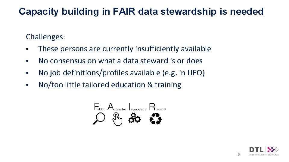 Capacity building in FAIR data stewardship is needed Challenges: • These persons are currently