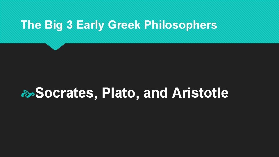 The Big 3 Early Greek Philosophers Socrates, Plato, and Aristotle 