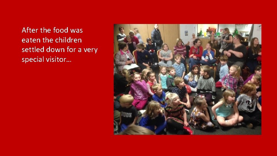 After the food was eaten the children settled down for a very special visitor…