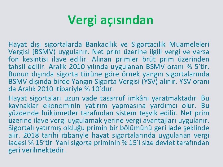 Vergi açısından Hayat dışı sigortalarda Bankacılık ve Sigortacılık Muameleleri Vergisi (BSMV) uygulanır. Net prim