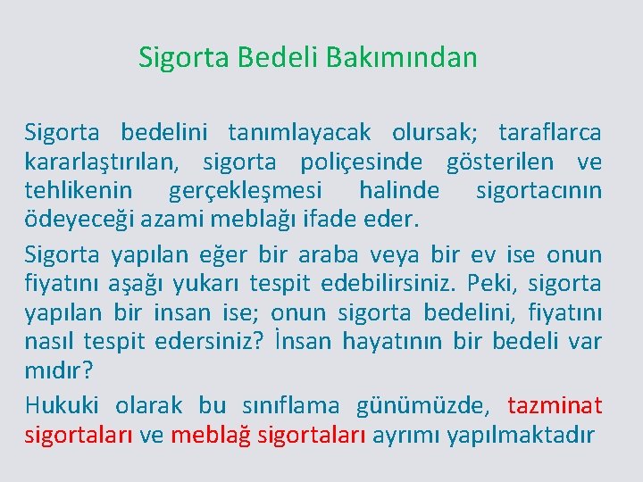 Sigorta Bedeli Bakımından Sigorta bedelini tanımlayacak olursak; taraflarca kararlaştırılan, sigorta poliçesinde gösterilen ve tehlikenin