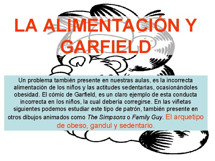 LA ALIMENTACIÓN Y GARFIELD Un problema también presente en nuestras aulas, es la incorrecta