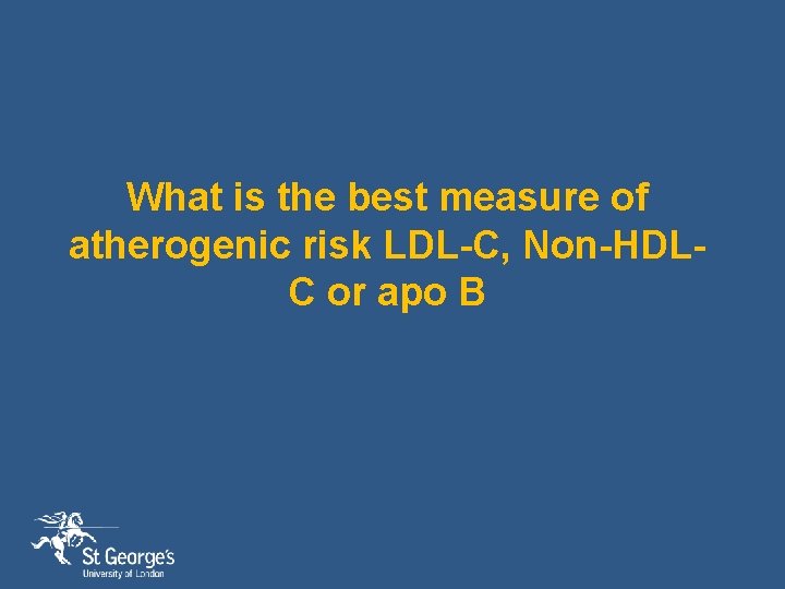 What is the best measure of atherogenic risk LDL-C, Non-HDLC or apo B 