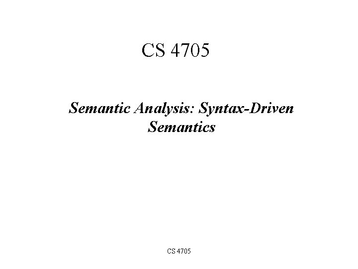 CS 4705 Semantic Analysis: Syntax-Driven Semantics CS 4705 