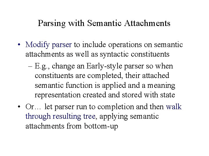 Parsing with Semantic Attachments • Modify parser to include operations on semantic attachments as