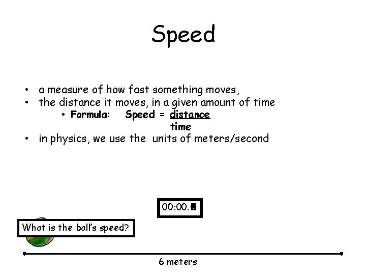 Speed • a measure of how fast something moves, • the distance it moves,