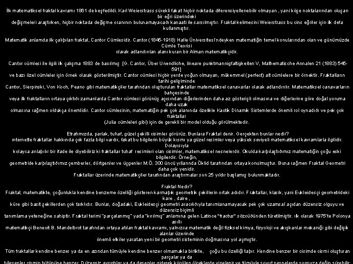 İlk matematiksel fraktal kavramı 1861 de keşfedildi. Karl Weierstrass sürekli fakat hiçbir noktada diferensiyellenebilir