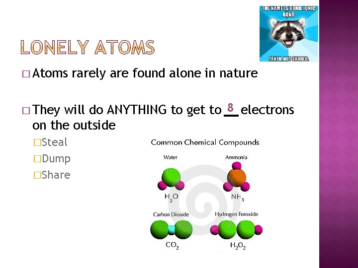 � Atoms rarely are found alone in nature will do ANYTHING to get to