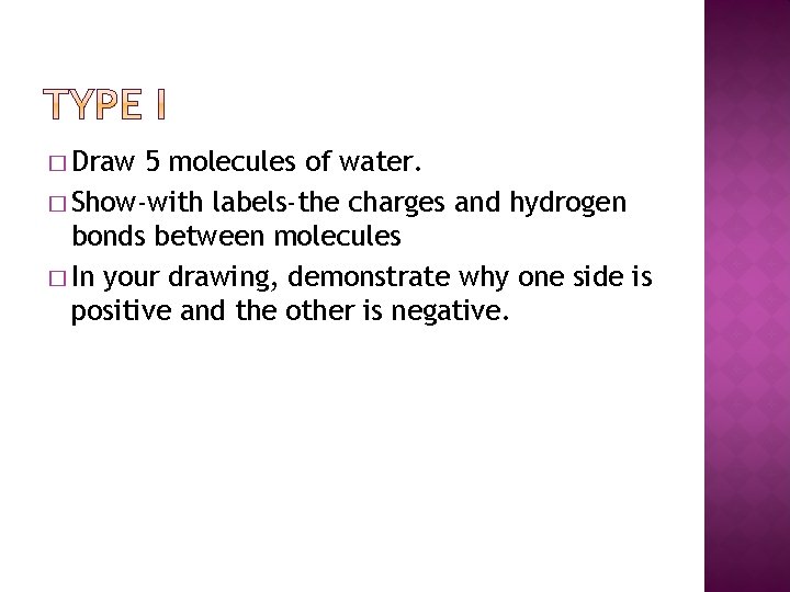 � Draw 5 molecules of water. � Show-with labels-the charges and hydrogen bonds between