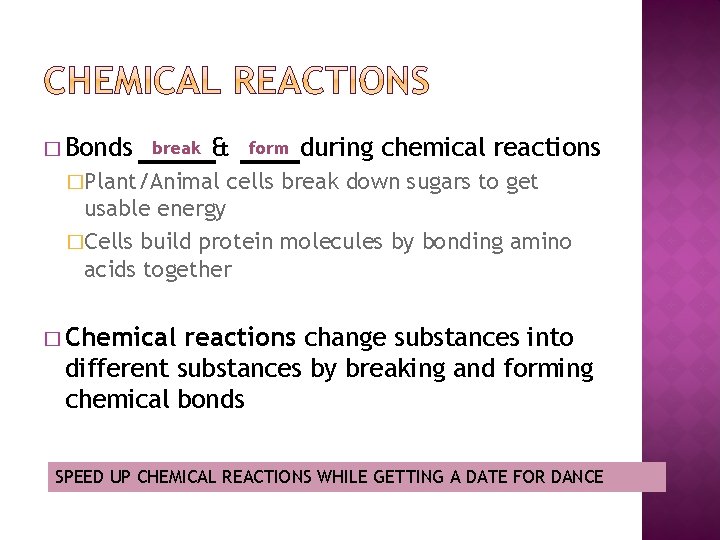 � Bonds break & �Plant/Animal form during chemical reactions cells break down sugars to