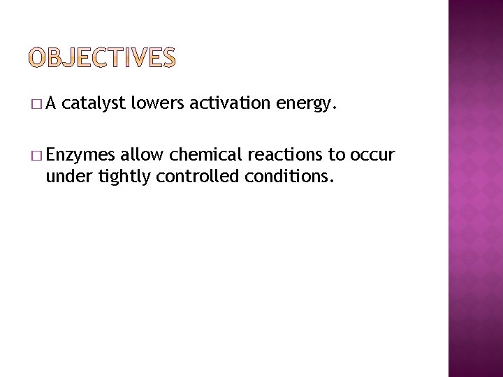 �A catalyst lowers activation energy. � Enzymes allow chemical reactions to occur under tightly