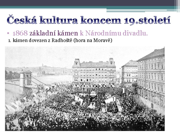  • 1868 základní kámen k Národnímu divadlu. 1. kámen dovezen z Radhoště (hora